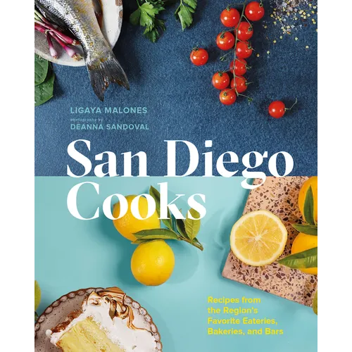 San Diego Cooks: Recipes from the Region's Favorite Eateries, Bakeries, and Bars - Hardcover