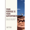Your Purpose is Your Superpower Discover Your Life's Assignment and Become a Powerful You - Paperback