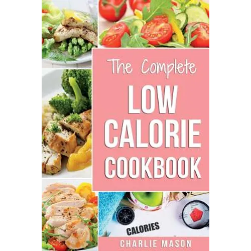 Low Calorie Cookbook: Low Calories Recipes Diet Cookbook Diet Plan Weight Loss Easy Tasty Delicious Meals: Low Calorie Food Recipes Snacks C - Paperback