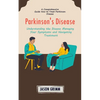 Parkinson's Disease: A Comprehensive Guide How to Treat Parkinson Disease (Understanding the Disease Managing Your Symptoms and Navigating Treatment) - Paperback