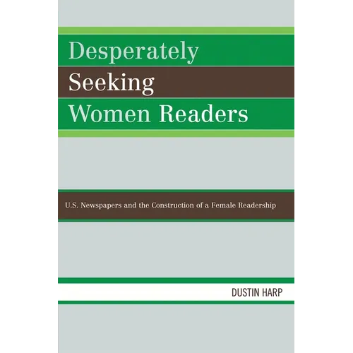 Desperately Seeking Women Readers: U.S. Newspapers and the Construction of a Female Readership - Paperback