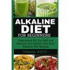 Alkaline Diet for Beginners: Understand pH, Eat Well and Reclaim Your Health with Easy Alkaline Diet Recipes - Paperback