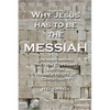 Why Jesus has to be the Messiah: Understanding the New Covenant and the Hebrew Roots of Christianity - Paperback