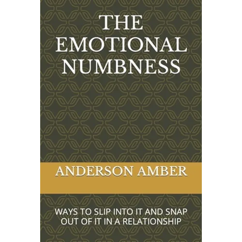 The Emotional Numbness: Ways to Slip Into It and Snap Out of It in a Relationship - Paperback