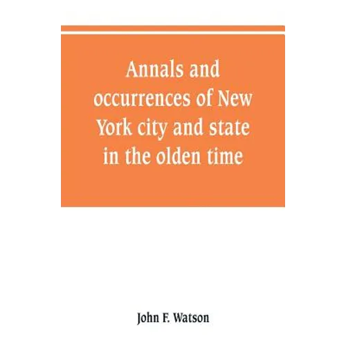 Annals and occurrences of New York city and state, in the olden time: being a collection of memoirs, anecdotes, and incidents concerning the city, cou - Paperback