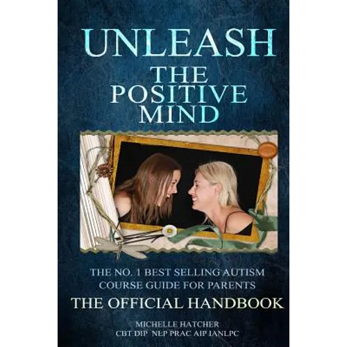 Unleash The Positive Mind: The Ultimate Autism Handbook: The handbook to accompany the revolutionary new CBT course - Paperback