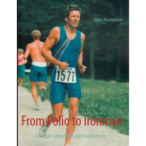 From Polio to Ironman: Thoughts about Life and Overcoming - Paperback