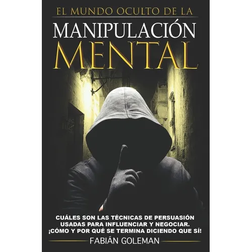 Manipulación: Cuáles son las técnicas de persuasión usadas para influenciar y negociar. ¡Cómo y por qué se termina diciendo que sí! - Paperback