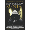 Manipulación: Cuáles son las técnicas de persuasión usadas para influenciar y negociar. ¡Cómo y por qué se termina diciendo que sí! - Paperback