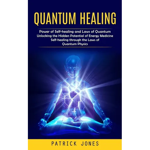 Quantum Healing: Power of Self-healing and Laws of Quantum (Unlocking the Hidden Potential of Energy Medicine Self-healing through the Laws of Quantum - Paperback