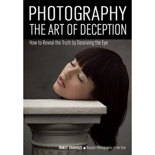 Photography: The Art of Deception: How to Reveal the Truth by Deceiving the Eye - Paperback