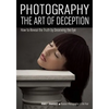 Photography: The Art of Deception: How to Reveal the Truth by Deceiving the Eye - Paperback