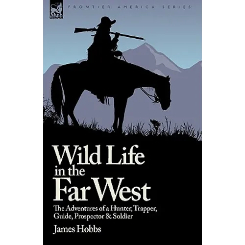 Wild Life in the Far West: the Adventures of a Hunter, Trapper, Guide, Prospector and Soldier - Paperback