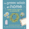 The Green Witch at Home: A Guide to House Magic for an Enchanted Life - Hardcover