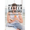 44 Testicular Cancer Juice Recipes: Naturally Prevent and Treat Testicular Cancer without Recurring to Medical Treatments or Pills - Paperback