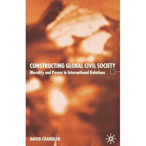 Constructing Global Civil Society: Morality and Power in International Relations - Paperback