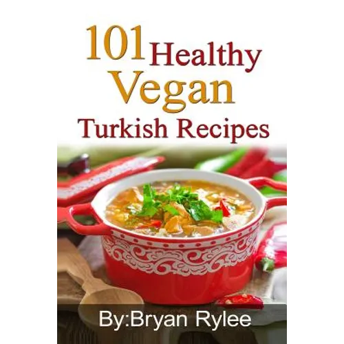 101 Healthy Vegan Turkish Recipes: With More Than 100 Delicious Recipes for Healthy Living - Paperback