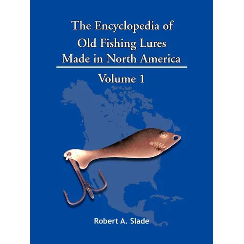 The Encyclopedia of Old Fishing Lures: Made in North America - Volume 1 - Paperback