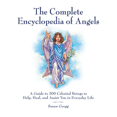The Complete Encyclopedia of Angels: A Guide to 200 Celestial Beings to Help, Heal, and Assist You in Everyday Life - Paperback
