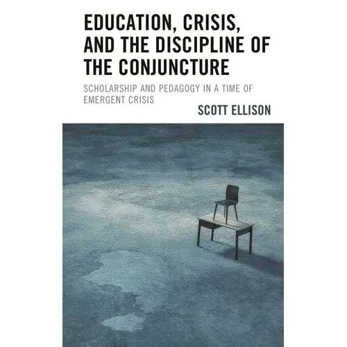 Education, Crisis, and the Discipline of the Conjuncture: Scholarship and Pedagogy in a Time of Emergent Crisis - Paperback