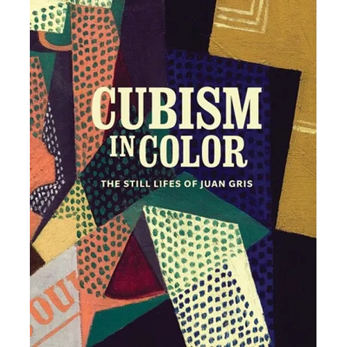 Cubism in Color: The Still Lifes of Juan Gris - Hardcover