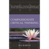 Compassionate Critical Thinking: How Mindfulness, Creativity, Empathy, and Socratic Questioning Can Transform Teaching - Paperback