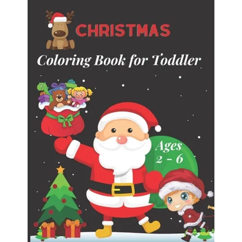 Christmas Coloring Book for Toddler Ages 2 - 6: Fun Children's Christmas Gift for Toddlers & Kids -50 Easy and Cute Christmas Holiday Coloring Designs - Paperback