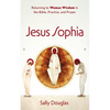 Jesus Sophia: Returning to Woman Wisdom in the Bible, Practice, and Prayer - Paperback