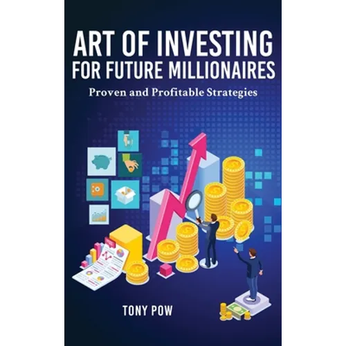 Art of Investing for Future Millionaires: Proven and Profitable Strategies - Hardcover