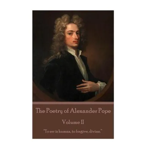The Poetry of Alexander Pope - Volume II: "To err is human, to forgive, divine." - Paperback