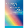 When You Just Can't Say Good-bye, Don't: A Mother's Personal Journey After Losing a Child - Paperback