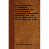How To Write Letters - A Manual Of Correspondence, The Correct Structure, Composition, Punctuation, Formalities, And Uses Of The Various Kinds Of Lett - Paperback