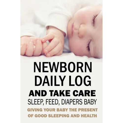Newborn Daily Log and Take Care Sleep, Feed, Diapers Baby: Baby's Daily Tracking Journal - Paperback