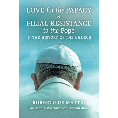 Love for the Papacy and Filial Resistance to the Pope in the History of the Church - Hardcover