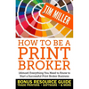 How to Be a Print Broker: (Almost) Everything You Need to Know to Start a Successful Print Broker Business - Paperback