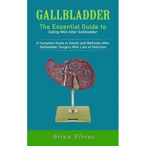 Gallbladder: The Essential Guide to Eating Well After Gallbladder (A Complete Guide to Health and Wellness After Gallbladder Surgery With Lots of Deli - Paperback