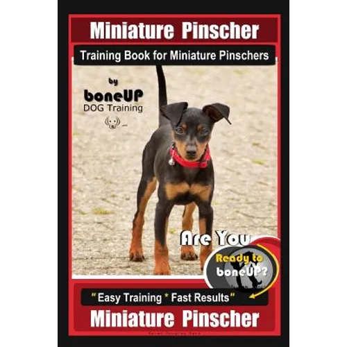 Miniature Pinscher Training Book for Miniature Pinschers By BoneUP DOG Training: Are You Ready to Bone Up? Easy Training * Fast Results Miniature Pins - Paperback