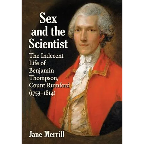 Sex and the Scientist: The Indecent Life of Benjamin Thompson, Count Rumford (1753-1814) - Paperback