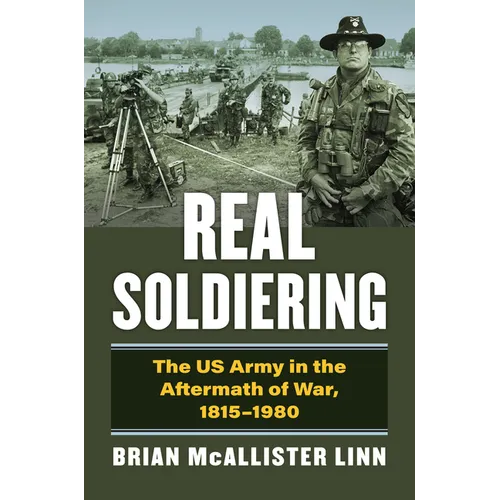 Real Soldiering: The US Army in the Aftermath of War, 1815-1980 - Hardcover