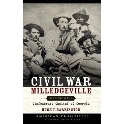Civil War Milledgeville: Tales from the Confederate Capital of Georgia - Hardcover