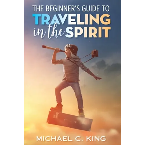 The Beginner's Guide To Traveling in the Spirit - Paperback