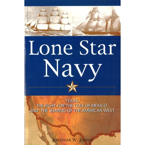 Lone Star Navy: Texas, the Fight for the Gulf of Mexico, and the Shaping of the American West - Paperback
