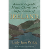 Ancient Legends, Mystic Charms and Superstitions of Ireland - With Sketches of the Irish Past - Paperback