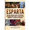 Esparta: Una Guía Fascinante sobre los Espartanos, las Guerras Greco-Persas, la Batalla de las Termópilas y la Guerra del Peloponeso - Paperback