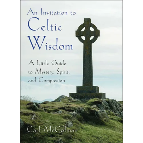 An Invitation to Celtic Wisdom: A Little Guide to Mystery, Spirit, and Compassion - Paperback