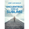 Encuentros Con Lo Sublime: Imposible Ser El Mismo Tras Un Encuentro Con Él / Encounters with the Divine: Its Impossible to Stay the Same After You Mee - Paperback
