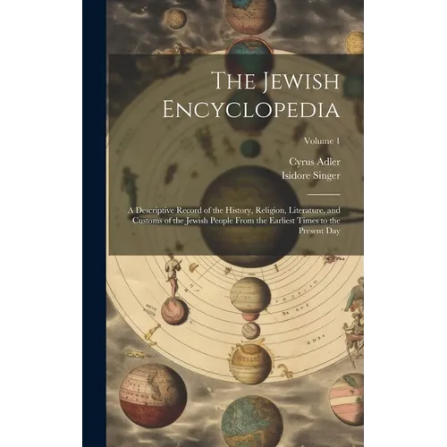 The Jewish Encyclopedia: A Descriptive Record of the History, Religion, Literature, and Customs of the Jewish People From the Earliest Times to - Hardcover
