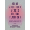 Young Adulthood Across Digital Platforms: Digitally Constructing Gender and Sexualities - Hardcover