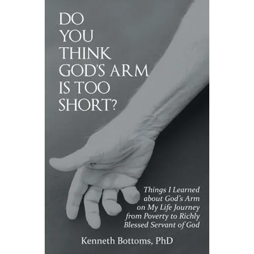 Do You Think God'S Arm Is Too Short?: Things I Learned About God'S Arm on My Life Journey from Poverty to Richly Blessed Servant of God - Paperback