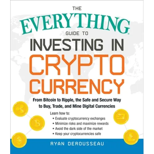 The Everything Guide to Investing in Cryptocurrency: From Bitcoin to Ripple, the Safe and Secure Way to Buy, Trade, and Mine Digital Currencies - Paperback